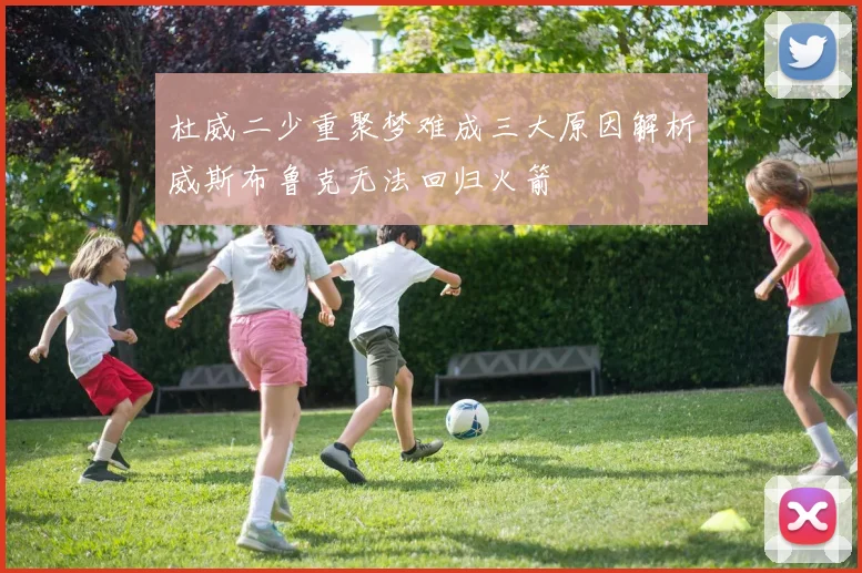 杜威二少重聚梦难成三大原因解析威斯布鲁克无法回归火箭